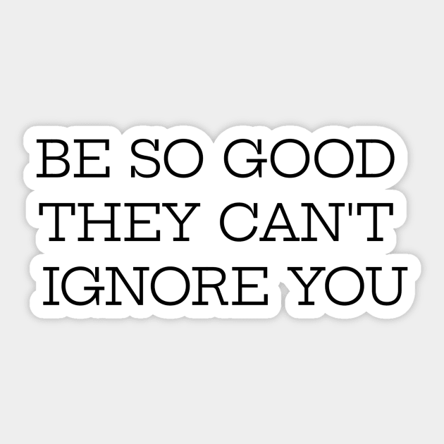 Be So Good They Can't Ignore You Sticker by Jitesh Kundra